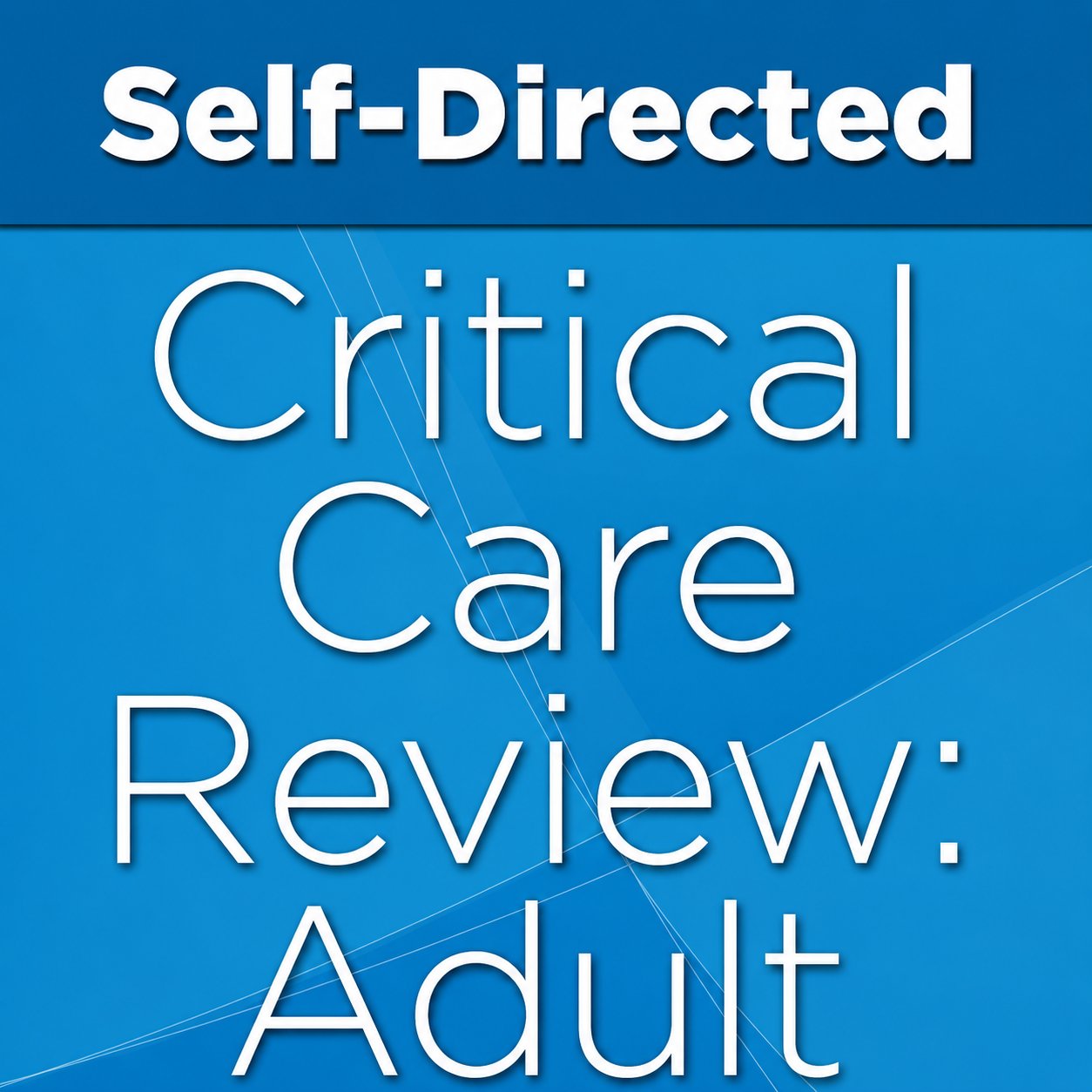Self-Directed Critical Care Review: Adult Self-Directed Critical Care Review: Adult