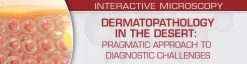 Dermatopathology in the Desert: Pragmatic Approach to Diagnostic Challenges 2022