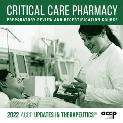 2022 UPDATES IN THERAPEUTICS: CRITICAL CARE PHARMACY PREPARATORY REVIEW AND RECERTIFICATION COURSE