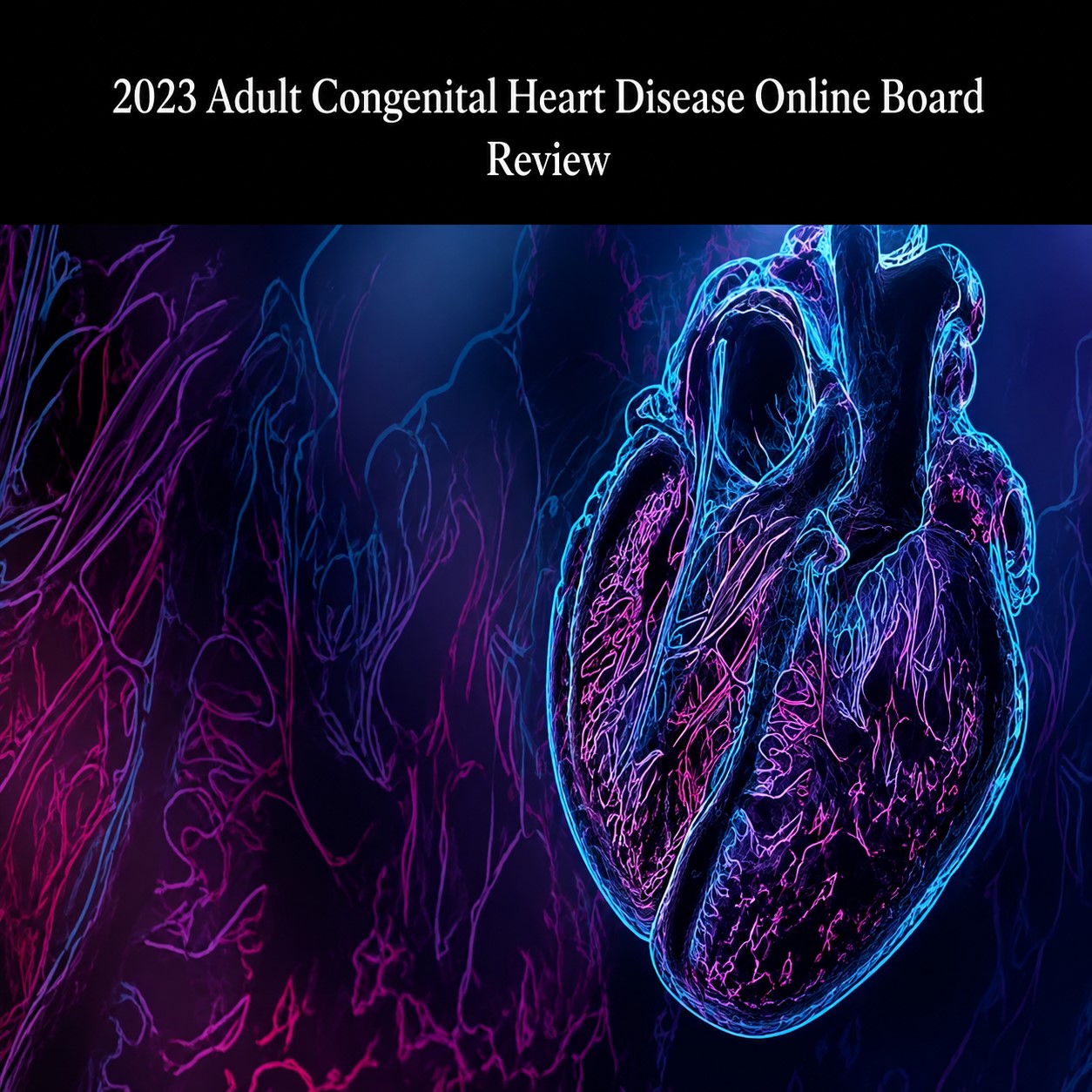 2023 Adult Congenital Heart Disease Online Board Review 2023 Adult Congenital Heart Disease Online Board Review