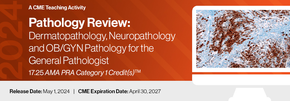 2024 Pathology Review: Dermatopathology, Neuropathology and OB/GYN Pathology for the General Pathologist 2024 Pathology Review Dermatopathology