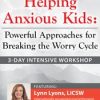3-Day Intensive Workshop Helping Anxious Kids: Powerful Approaches for Breaking the Worry Cycle