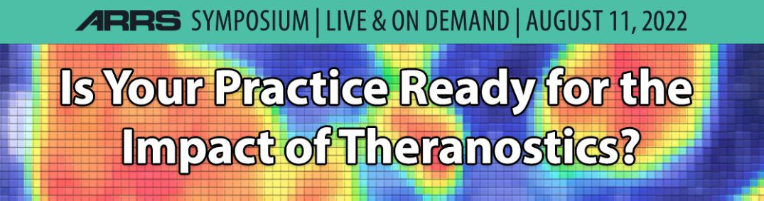 ARRS Is Your Practice Ready for the Impact of Theranostics? 2022 ARRS Is Your Practice Ready for the Impact of Theranostics 2022 CME VIDEOS