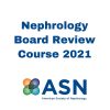 ASN NEPHROLOGY BOARD REVIEW COURSE 2021 ASN NEPHROLOGY BOARD REVIEW COURSE 2021