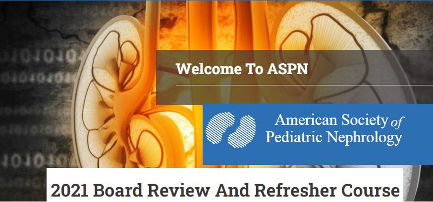 ASPN Pediatric Nephrology Course 2021 Board Review And Refresher Course ASPN Pediatric Nephrology Course 2021 Board Review And Refresher Course