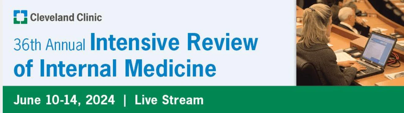 Cleveland Clinic 36th Annual Intensive Review of Internal Medicine 2024 Cleveland Clinic 36th Annual Intensive Review of Internal Medicine 2024