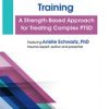 Complex Trauma Certification Training: A Strength-Based Approach for Treating Complex PTSD Complex Trauma Certification Training: A Strength-Based Approach for Treating Complex PTSD