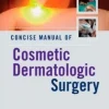 Concise Manual of Cosmetic Dermatologic Surgery (ORIGINAL PDF from Publisher) Concise Manual of Cosmetic Dermatologic Surgery (ORIGINAL PDF from Publisher)