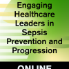 Engaging Healthcare Leaders in Sepsis Prevention and Progression (Q&A) Engaging Healthcare Leaders in Sepsis Prevention and Progression (Q&A)