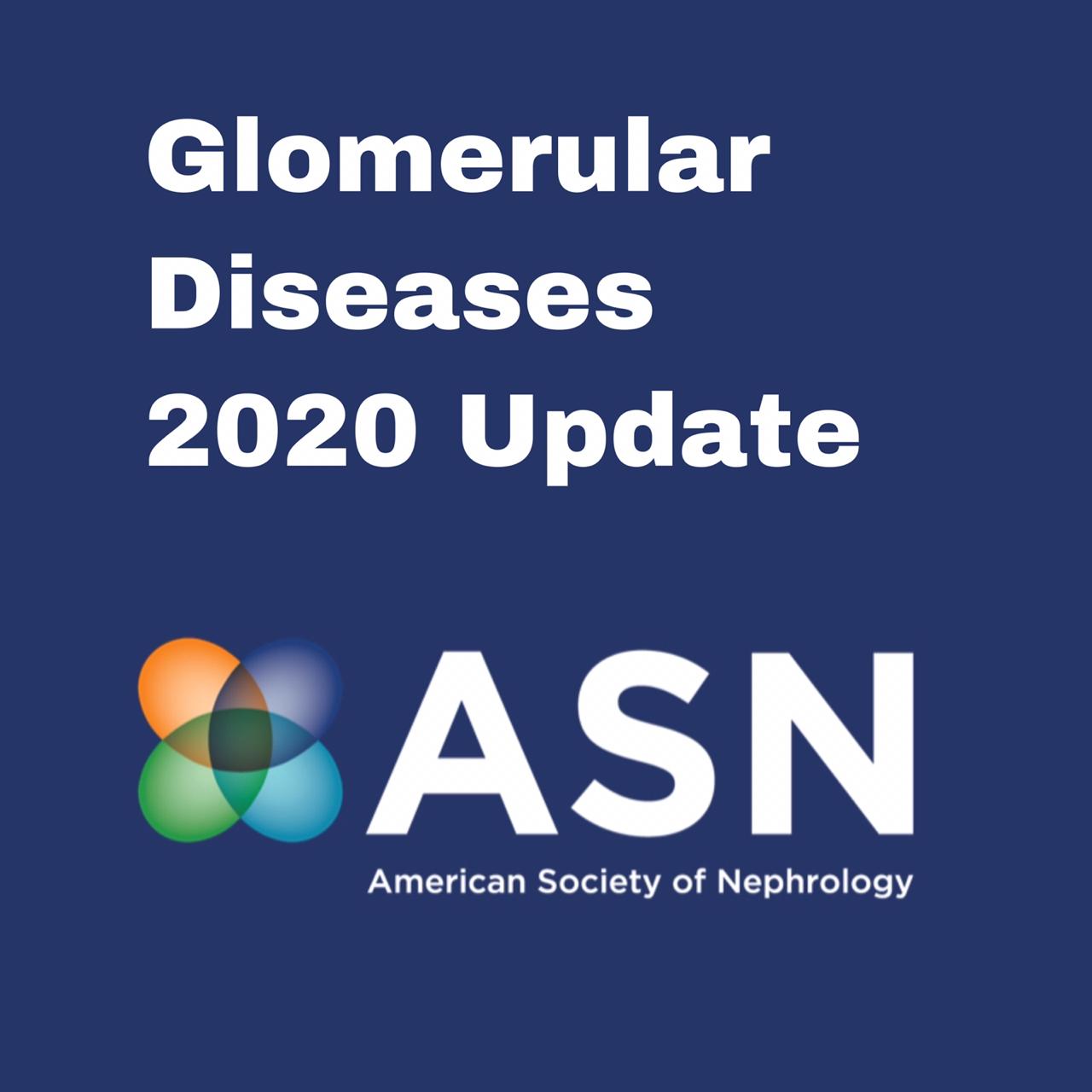 Glomerular Diseases 2020 Update (On-Demand) ASN Glomerular Diseases 2020 Update (On-Demand) ASN