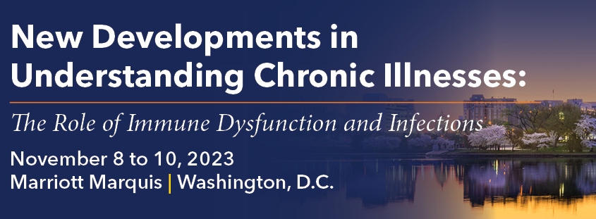 New Developments in Understanding Chronic Illnesses: The Role of Immune Dysfunction and Infections 2023 MedStar Health New Developments in Understanding Chronic Illnesses 2023