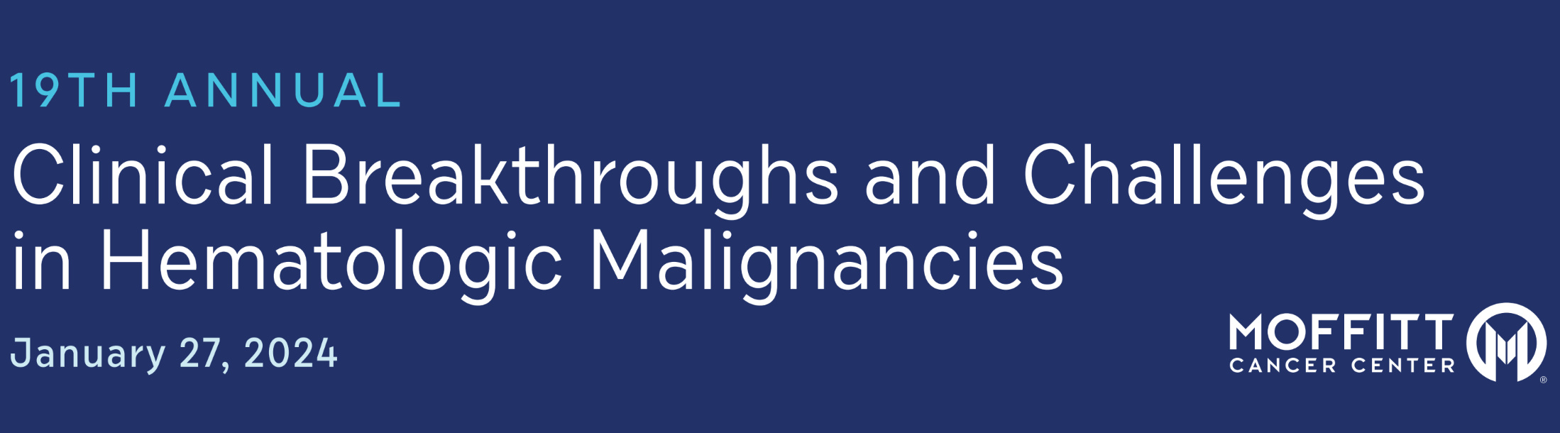 Moffitt Cancer Center 19th Annual Clinical Breakthroughs and Challenges in Hematologic Malignancies 2024 Moffitt Cancer Center 19th Annual Clinical Breakthroughs and Challenges in Hematologic Malignancies 2024