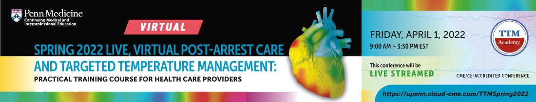 Penn Medicine Spring 2022 Live, Virtual Post-arrest care and Targeted Temperature Management Penn Medicine Spring 2022 Live, Virtual Post-arrest care and Targeted Temperature Management