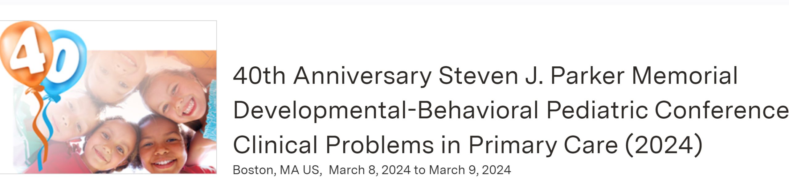 Boston University 40th Anniversary Steven J. Parker Memorial Developmental-Behavioral Pediatric Conference Clinical Problems in Primary Care 2024 Boston University 40th Anniversary Steven J. Parker Memorial Developmental-Behavioral Pediatric Conference Clinical Problems in Primary Care 2024
