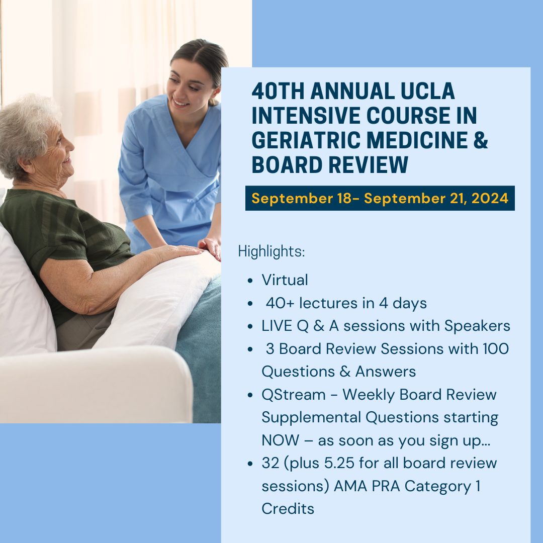 UCLA 40th Annual UCLA Intensive Course in Geriatric Medicine & Board Review 2024 UCLA 40th Annual UCLA Intensive Course in Geriatric Medicine & Board Review 2024