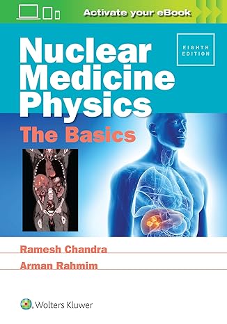 Nuclear Medicine Physics: The Basics 8th Edition Nuclear Medicine Physics: The Basics 8th Edition