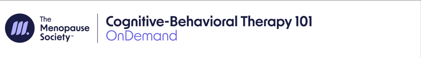 The Menopause Society Cognitive-Behavioral Therapy 101 Course 2024 The Menopause Society Cognitive-Behavioral Therapy 101 Course 2024