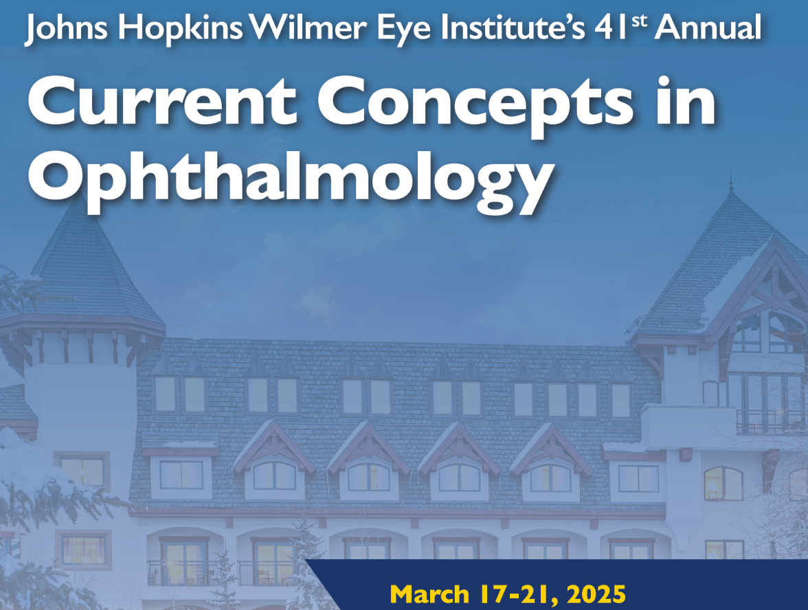 Johns Hopkins Wilmer Eye Institute’s 41st Annual Current Concepts in Ophthalmology 2025 Johns Hopkins Wilmer Eye Institute’s 41st Annual Current Concepts in Ophthalmology 2025