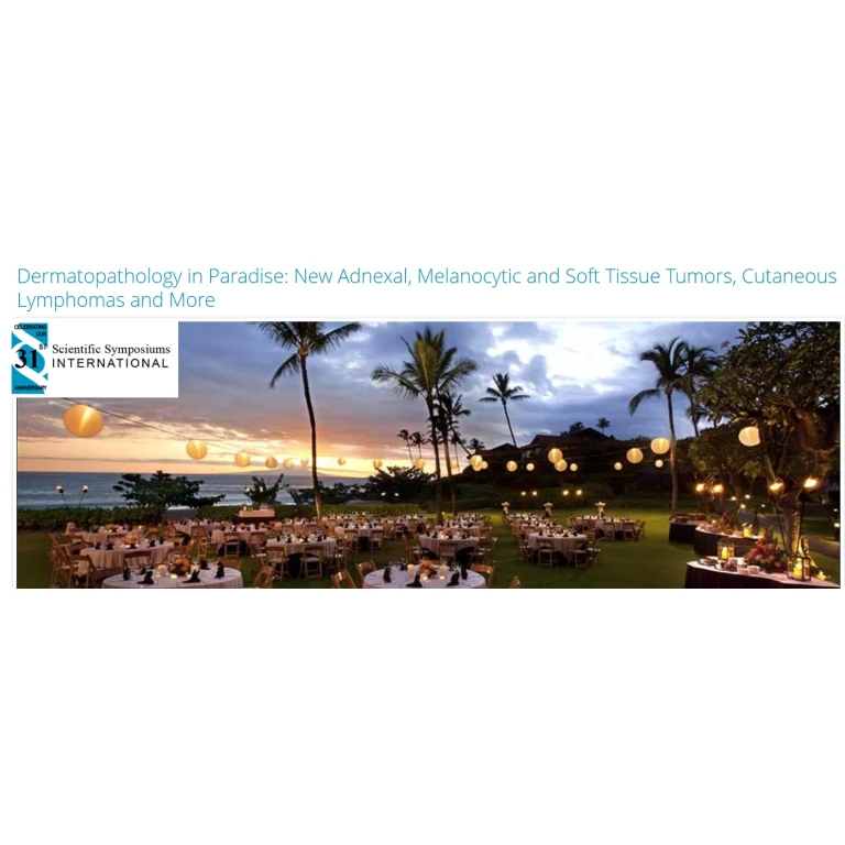 Dermatopathology in Paradise: New Adnexal, Melanocytic and Soft Tissue Tumors, Cutaneous Lymphomas and More (Scientific Symposiums International) 2025 Dermatopathology in Paradise: New Adnexal, Melanocytic and Soft Tissue Tumors, Cutaneous Lymphomas and More (Scientific Symposiums International) 2025