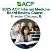 2025 ACP Internal Medicine Board Review Course – Greater Chicago, IL 2025 ACP Internal Medicine Board Review Course – Greater Chicago, IL