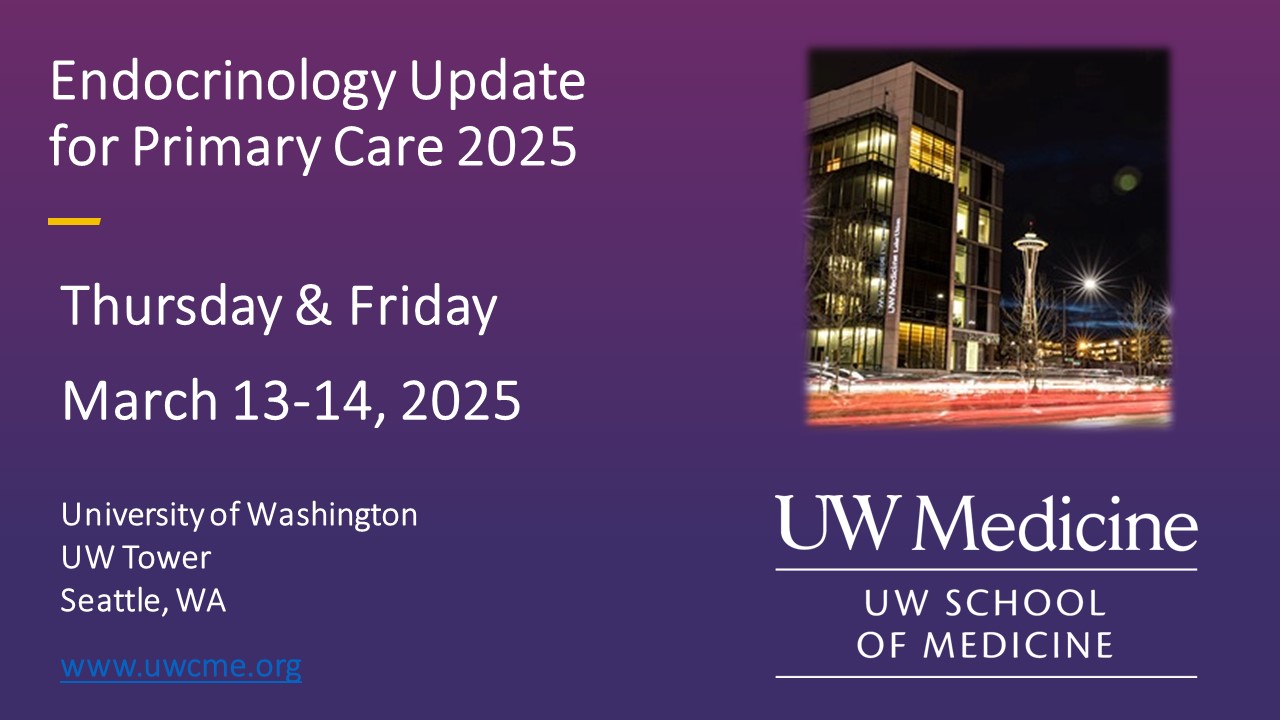 UW Medicine Endocrinology and Diabetes Update for Primary Care 2025 UW Medicine Endocrinology and Diabetes Update for Primary Care 2025