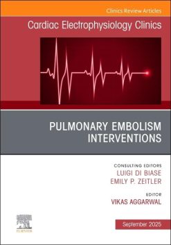 Pulmonary Embolism Interventions, An Issue of Cardiac Electrophysiology Clinics (The Clinics