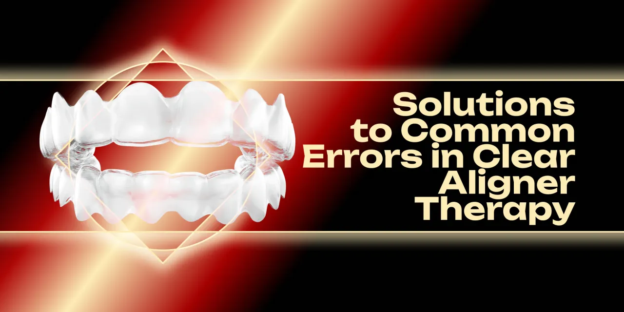 OHI-S Solutions to Common Errors in Clear Aligner Therapy OHI-S Solutions to Common Errors in Clear Aligner Therapy