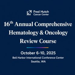 UW Medicine 16th Annual Comprehensive Hematology & Oncology Review Course 2025