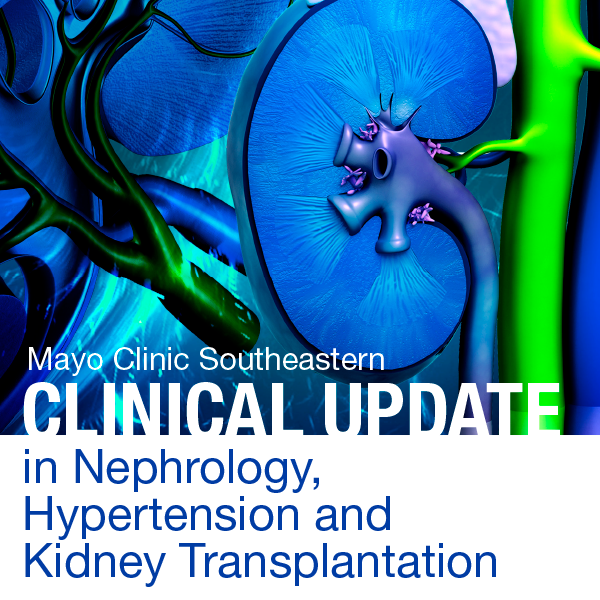 Mayo Clinic Southeastern Clinical Update in Nephrology, Hypertension and Kidney Transplantation 2021 Mayo Clinic Southeastern Clinical Update in Nephrology, Hypertension and Kidney Transplantation 2021