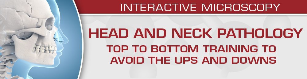 USCAP Head and Neck Pathology: Top to Bottom Training to Avoid the Ups and Downs 2022 USCAP Head and Neck Pathology: Top to Bottom Training to Avoid the Ups and Downs 2022