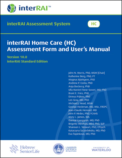 interRAI Home Care (HC) Assessment Form and User’s Manual (Standard English Edition), v 10.0 (Original PDF from Publisher) interRAI Home Care (HC) Assessment Form and User’s Manual (Standard English Edition), v 10.0 (Original PDF from Publisher)