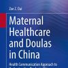 Maternal Healthcare and Doulas in China: Health Communication Approach to Understanding Doulas in China (Original PDF from Publisher) Maternal Healthcare and Doulas in China: Health Communication Approach to Understanding Doulas in China (Original PDF from Publisher)