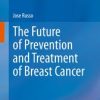 The Future of Prevention and Treatment of Breast Cancer (Original PDF from Publisher) The Future of Prevention and Treatment of Breast Cancer (Original PDF from Publisher)