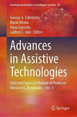 Advances in Assistive Technologies: Selected Papers in Honour of Professor Nikolaos G. Bourbakis – Vol. 3 (Learning and Analytics in Intelligent Systems, 28) (Original PDF from Publisher)