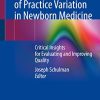 The Problem of Practice Variation in Newborn Medicine: Critical Insights for Evaluating and Improving Quality (Original PDF from Publisher) The Problem of Practice Variation in Newborn Medicine: Critical Insights for Evaluating and Improving Quality (Original PDF from Publisher)