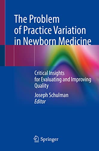 The Problem of Practice Variation in Newborn Medicine: Critical Insights for Evaluating and Improving Quality (Original PDF from Publisher) The Problem of Practice Variation in Newborn Medicine: Critical Insights for Evaluating and Improving Quality (Original PDF from Publisher)