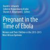 Pregnant in the Time of Ebola: Women and Their Children in the 2013 2015 West African Epidemic (Global Maternal and Child Health) (Original PDF from Publisher) Pregnant in the Time of Ebola: Women and Their Children in the 2013-2015 West African Epidemic (Global Maternal and Child Health) (Original PDF from Publisher)