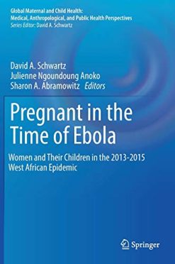 Pregnant in the Time of Ebola: Women and Their Children in the 2013-2015 West African Epidemic (Global Maternal and Child Health) (Original PDF from Publisher)