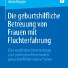 Die geburtshilfliche Betreuung von Frauen mit Fluchterfahrung: Eine qualitative Untersuchung zum professionellen Handeln geburtshilflicher Akteur*innen (German Edition) (Original PDF from Publisher) Die geburtshilfliche Betreuung von Frauen mit Fluchterfahrung: Eine qualitative Untersuchung zum professionellen Handeln geburtshilflicher Akteur*innen (German Edition) (Original PDF from Publisher)
