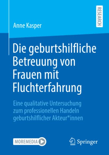 Die geburtshilfliche Betreuung von Frauen mit Fluchterfahrung: Eine qualitative Untersuchung zum professionellen Handeln geburtshilflicher Akteur*innen (German Edition) (Original PDF from Publisher) Die geburtshilfliche Betreuung von Frauen mit Fluchterfahrung: Eine qualitative Untersuchung zum professionellen Handeln geburtshilflicher Akteur*innen (German Edition) (Original PDF from Publisher)