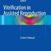 Vitrification in Assisted Reproduction: A User’s Manual(Publisher PDF) Vitrification in Assisted Reproduction: A User’s Manual(Publisher PDF)
