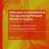 Adherence to Antiretroviral Therapy among Perinatal Women in Guyana : Challenges and Lessons for Developing Nations (Original PDF from Publisher)