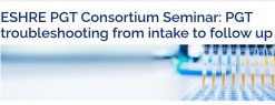 ESHRE 3rd PGT Consortium Seminar on Troubleshooting from Intake to Follow-up 2026