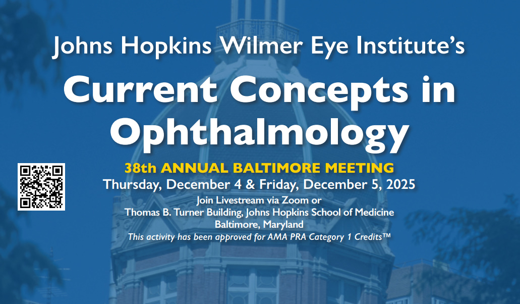 Johns Hopkins Wilmer Eye Institute’s Current Concepts in Ophthalmology 38th Annual Baltimore Meeting 2025 Johns Hopkins Wilmer Eye Institute’s Current Concepts in Ophthalmology 38th Annual Baltimore Meeting 2025