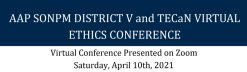Michigan Medicine Virtual Neonatal Ethics Conference AAP SONPM Virtual Neonatal Ethics Conference 2021