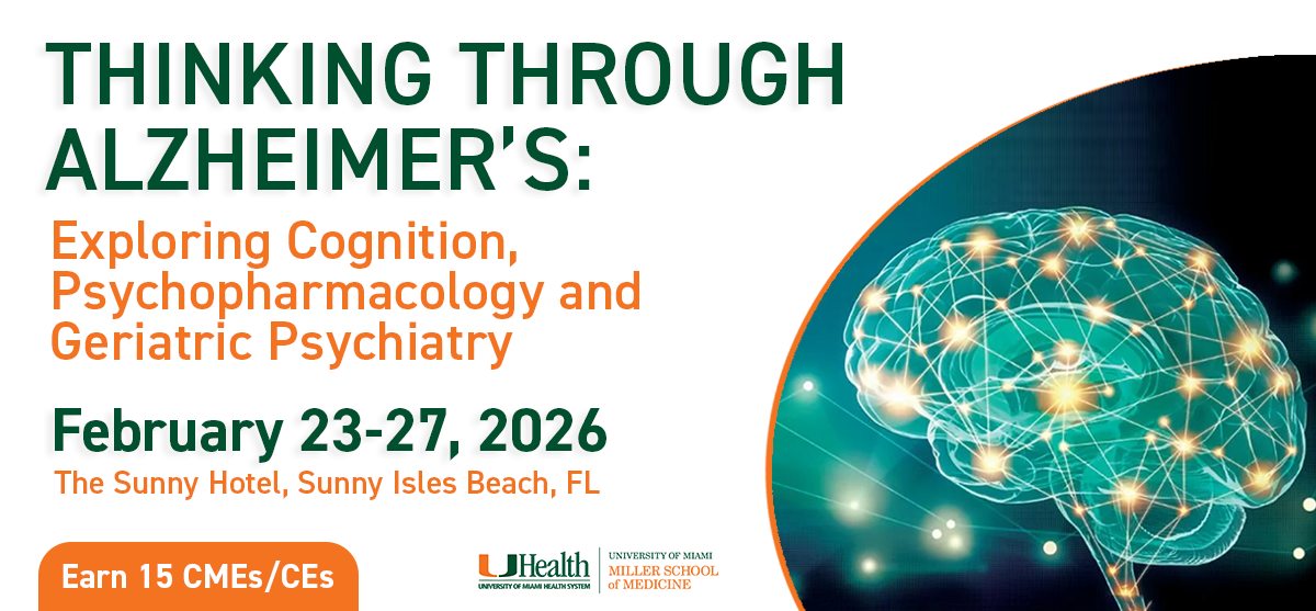 University of Miami Thinking Through Alzheimer’s Exploring Cognition, Psychopharmacology and Geriatric Psychiatry 2026 University of Miami Thinking Through Alzheimer’s Exploring Cognition, Psychopharmacology and Geriatric Psychiatry 2026