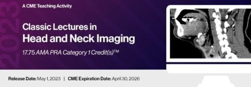 2023 Classic Lectures in Head & Neck Imaging – A CME Teaching Activity 2023 Classic Lectures in Head & Neck Imaging – A CME Teaching Activity