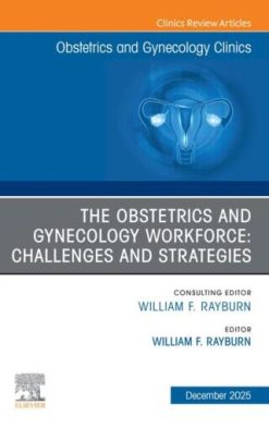 The Obstetrics and Gynecology Workforce: Challenges and Strategies, An Issue of Obstetrics and Gynecology Clinics of North America (Original PDF from Publisher)
