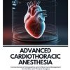 Advanced Cardiothoracic Anesthesia: Comprehensive Perioperative and Critical Care Management for Cardiac and Thoracic Surgery (Original PDF from Publisher) Advanced Cardiothoracic Anesthesia