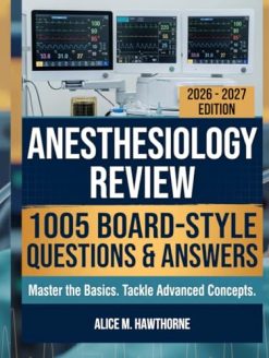 Anesthesiology Review 1005 Board Style Questions and Answers for Basic Mastery, Clinical Reasoning, and Advanced Concepts (Original PDF from Publisher)